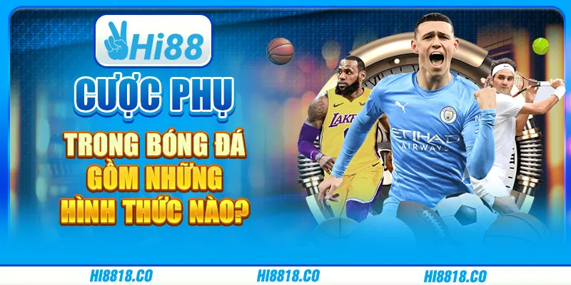 Cược phụ trong bóng đá gồm những hình thức nào?
